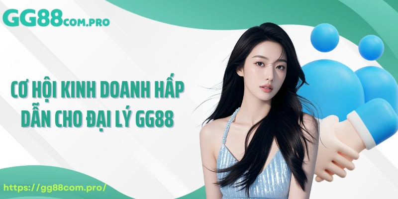 Cơ hội kinh doanh hấp dẫn cho đại lý GG88