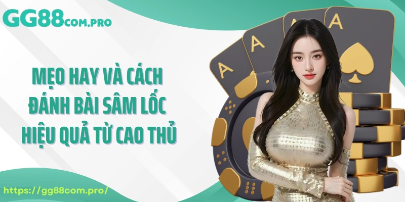 Mẹo hay và cách đánh bài Sâm Lốc hiệu quả từ cao thủ